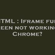 HTML Iframe Full Screen Not Working In Chrome