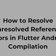 How To Resolve Unresolved Reference Errors In Flutter Android Compilation