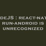 NodeJS React Native Run Android Is Unrecognized