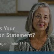 What S Your Mission Statement John 15 16 Our Daily Bread Video Devotional