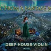 Music From A Fantasy World Epic Deep House Violin Mix 2026