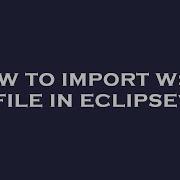 How To Import Wsdl File In Eclipse