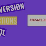 SQL Conversion Functions TO CHAR With Dates TO CHAR With Numbers TO NUMBER TO DATE 2020
