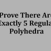 Prove There Are Exactly 5 Regular Polyhedra