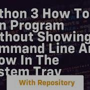 Python 3 How To Run Program Without Showing Command Line And Show In The System Tray