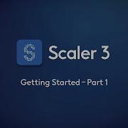Scaler 3 Getting Started Part 1