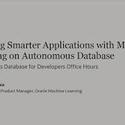 Building Smarter Applications With Machine Learning On Autonomous Database