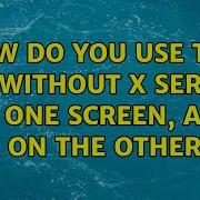 Ubuntu How Do You Use The TTY Without X Server On One Screen And X On The Other