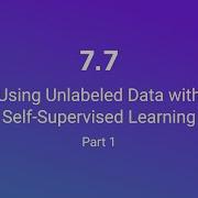 Unit 7 7 Using Unlabeled Data With Self Supervised Learning Part 1