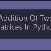 Addition Of Matrices In Python Program 2 Matrix Addition In Python