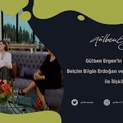 Gülben Ergen In Konukları Belçim Bilgin Erdoğan Funda Özkalyoncu İle İlişkiler