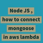 Node JS How To Connect Mongoose In Aws Lambda