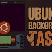 How To Run Programs In The Background From The Ubuntu Terminal