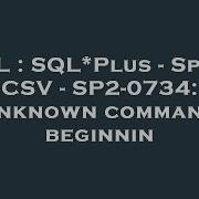 SQL SQL Plus Spool CSV SP2 0734 Unknown Command Beginnin