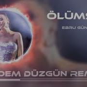 Ebru Gündeş Ölümsüz Aşklar Erdem Düzgün Remix