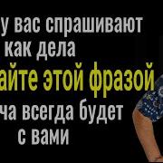 Никогда не отвечайте по другому на вопрос как дела и удача всегда будет с вами