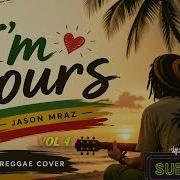I M Yours Modern Reggae Chill Cover Island Vibes Love Mood Jason Mraz Vol 4