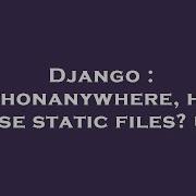 Django Pythonanywhere How To Use Static Files Url