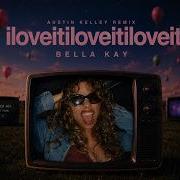 Iloveitiloveitiloveit Bella Kay Austin Kelley Remix Feat Justine Taylor