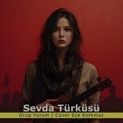 Grup Yorum Sevda Türküsü Ece Korkmaz Cover Eski Versiyon Yeni Versiyon Paylaşıldı