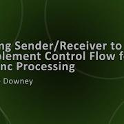 Using The C Sender Receiver Framework Implement Control Flow For Async Processing Steve Downey