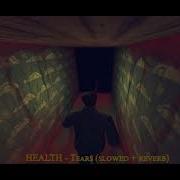HEALTH Tears Slowed Reverb