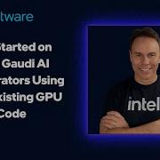 Get Started On Intel Gaudi AI Accelerators Using Your Existing GPU Code Intel Software