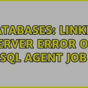 Databases Linked Server Error On SQL Agent Job 2 Solutions
