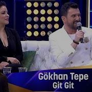 Gökhan Tepe GİT GİT