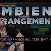 Ambient Arrangements Tips For Arranging Ambient Music