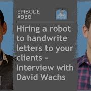 SYS 050 Hiring A Robot To Handwrite Letters To Your Clients Interview With David Wachs