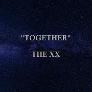 TOGETHER The Xx Lyrics