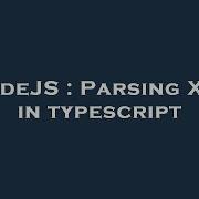 NodeJS Parsing XML In Typescript