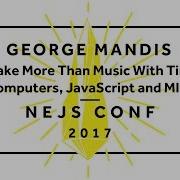 George Mandis Make More Than Music With Tiny Computers JavaScript And MIDI NEJS CONF 2017