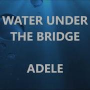WATER UNDER THE BRIDGE ADELE Lyrics