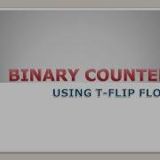 BINARY COUNTER DESIGN OF BINARY COUNTER BY T FLIP FLOPS