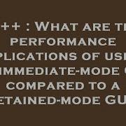C What Are The Performance Implications Of Using An Immediate Mode GUI Compared To A Retained Mo