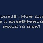 NodeJS How Can I Save A Base64 Encoded Image To Disk