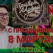Привет Андрей Выпуск 08 03 2025