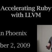 2009 LLVM Developers Meeting E Phoenix Accelerating Ruby With LLVM
