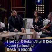 Sibel Can Hakan Altun Hüsnü Şenlendirici Kubat Keskin Bıçak