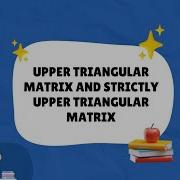 UPPER TRIANGULAR MATRIX AND STRICTLY UPPER TRIANGULAR MATRIX SPECIAL TYPE OF SQUARE MATRIX MATRICES