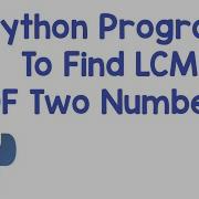 LCM In Python Python Program To Find LCM Of Two Numbers Python Programming Tutorials Learn It