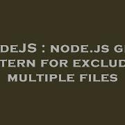 NodeJS Node Js Glob Pattern For Excluding Multiple Files