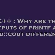 C Why Are The Outputs Of Printf And Std Cout Different