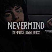 Dennis Lloyd Nevermind Lyrics