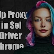 How To Set Up Proxy Authentication In Selenium WebDriver For Chrome