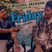 IF MICHAEL JACKSON WAS IN FRIDAY