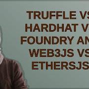 Truffle Vs Hardhat Vs Foundry And Web3js Vs Ethersjs
