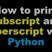 How To Print Subscript And Superscript In Python Using Unicode Character